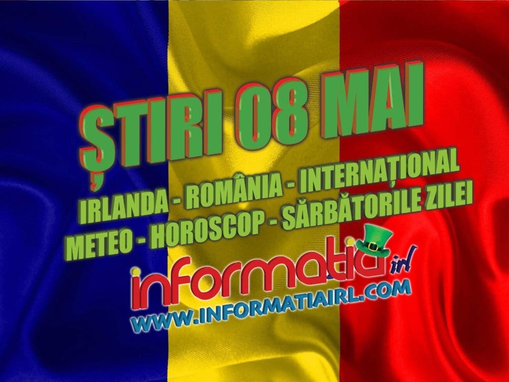 Stiri 08 mai 2019 - Irlanda - România - Internațional - Meteo - Horoscop - Sărbători - Informatia IRL