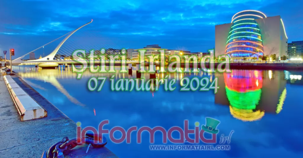 Știri Irlanda Informatia IRL 07 ianuarie 2024