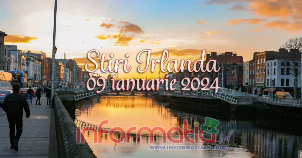 Știri Irlanda Informatia IRL 09 ianuarie 2024