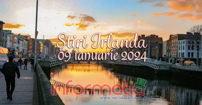 Știri Irlanda Informatia IRL 09 ianuarie 2024