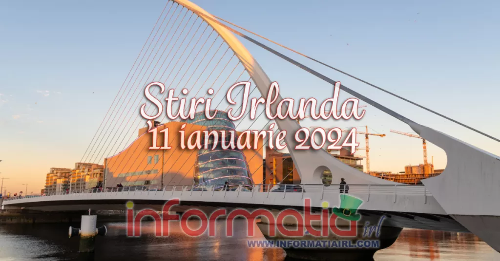 Știri Irlanda Informatia IRL 11 ianuarie 2024