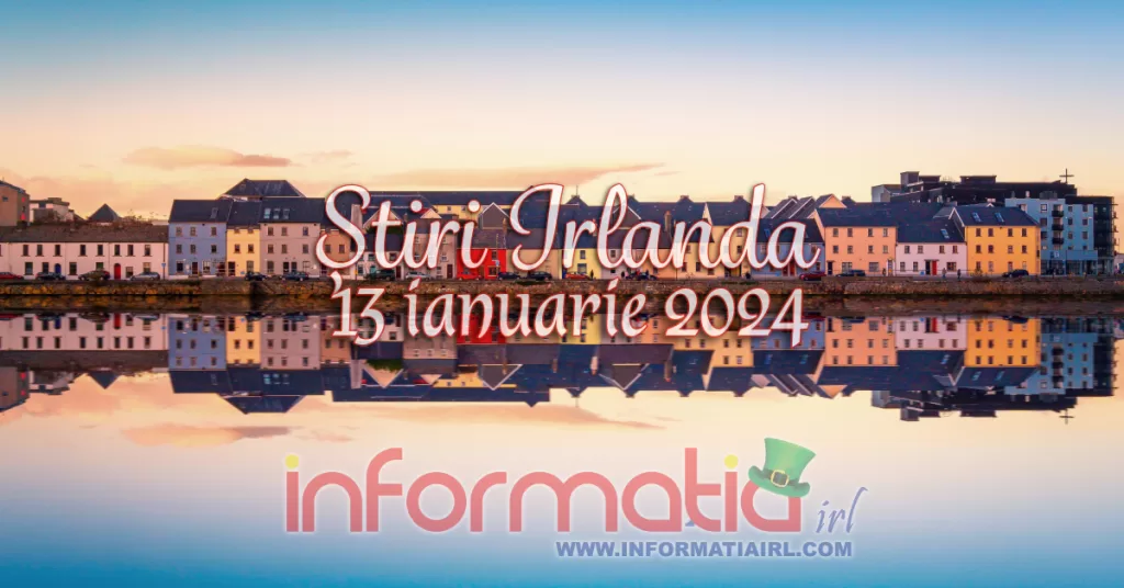 Știri Irlanda Informatia IRL 13 ianuarie 2024