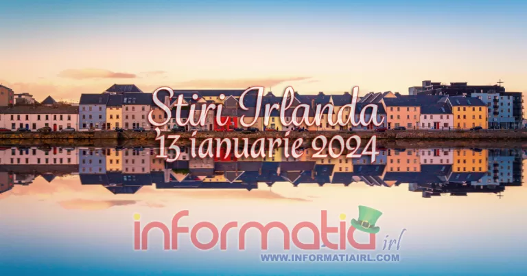 Știri Irlanda Informatia IRL 13 ianuarie 2024