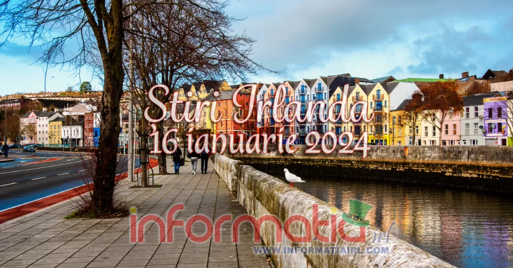 Știri Irlanda Informatia IRL 16 ianuarie 2024