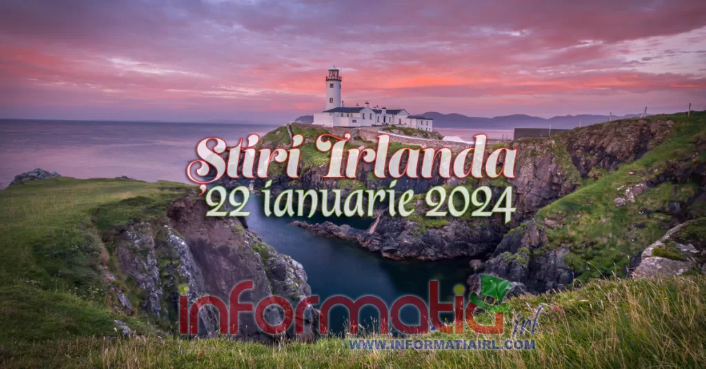 Știri Irlanda Informatia IRL 22 ianuarie 2024