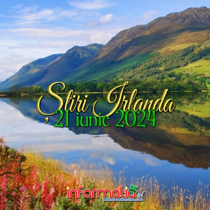 Știri Irlanda 21 iunie 2024 - Informatia IRL