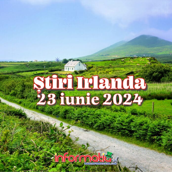 Știri Irlanda 23 iunie 2024 - Informatia IRL