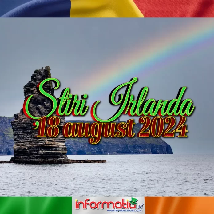 Știri Irlanda 18 august 2024 Informatia IRL