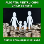 Alocația pentru copii în Irlanda – Child Benefit GHID - ALOCAȚIA PENTRU COPII IRLANDA