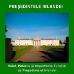 Președintele Irlandei – Rolul, Puterile și Importanța Funcției