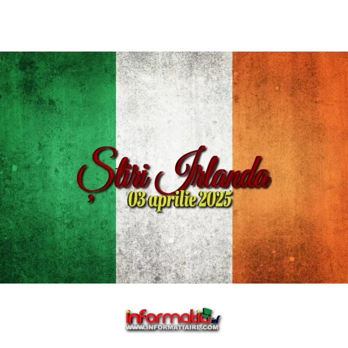 Știri Irlanda 03 aprilie 2025 Informatia IRL