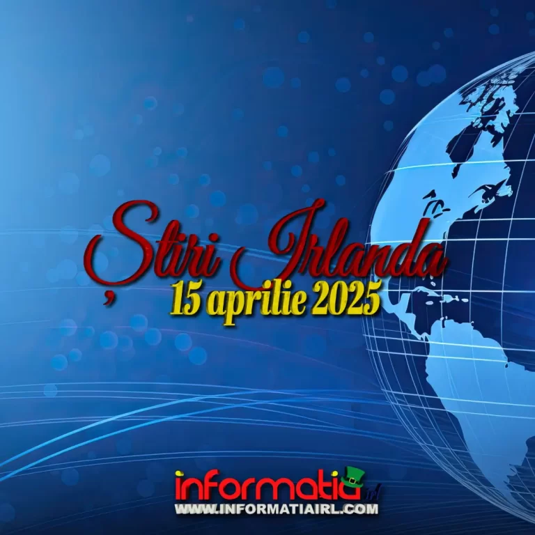Știri Irlanda 15 aprilie 2025 Informatia IRL