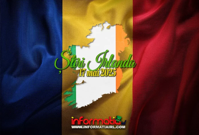 Știri Irlanda 17 mai 2025 Informatia IRL
