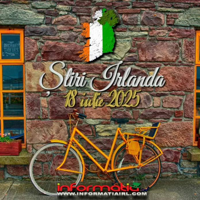 Știri Irlanda 18 iulie 2025 Informatia IRL