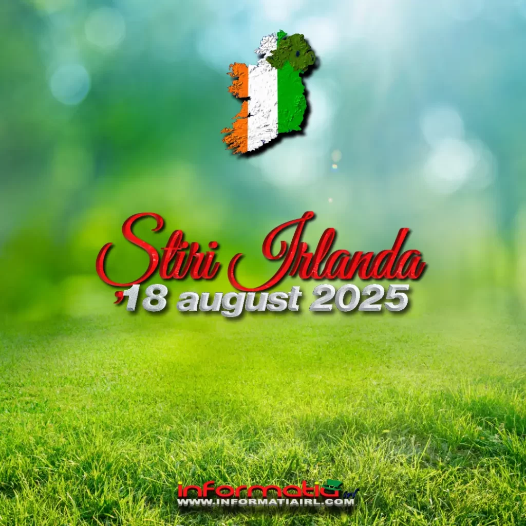 Știri Irlanda 18 august 2025 Informatia IRL