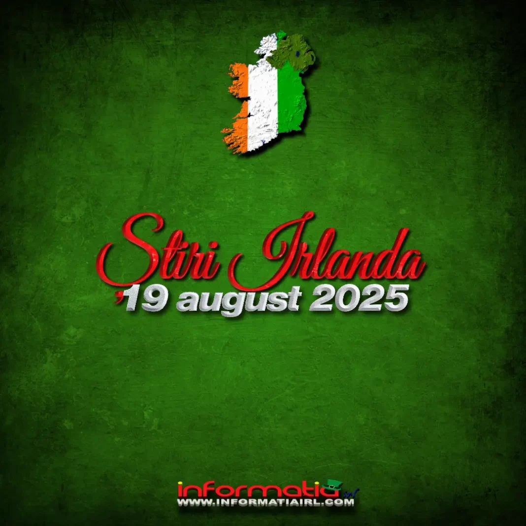 Știri Irlanda 19 august 2025 Informatia IRL