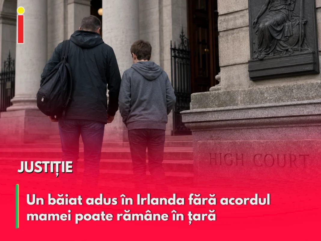 Un băiat adus în Irlanda fără acordul mamei poate rămâne în țară, decide Înalta Curte