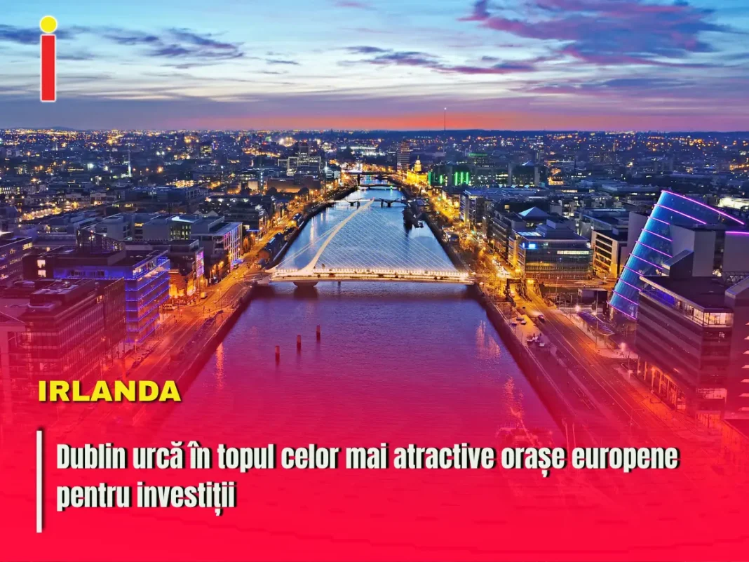 Dublin urcă în topul celor mai atractive orașe europene pentru investiții
