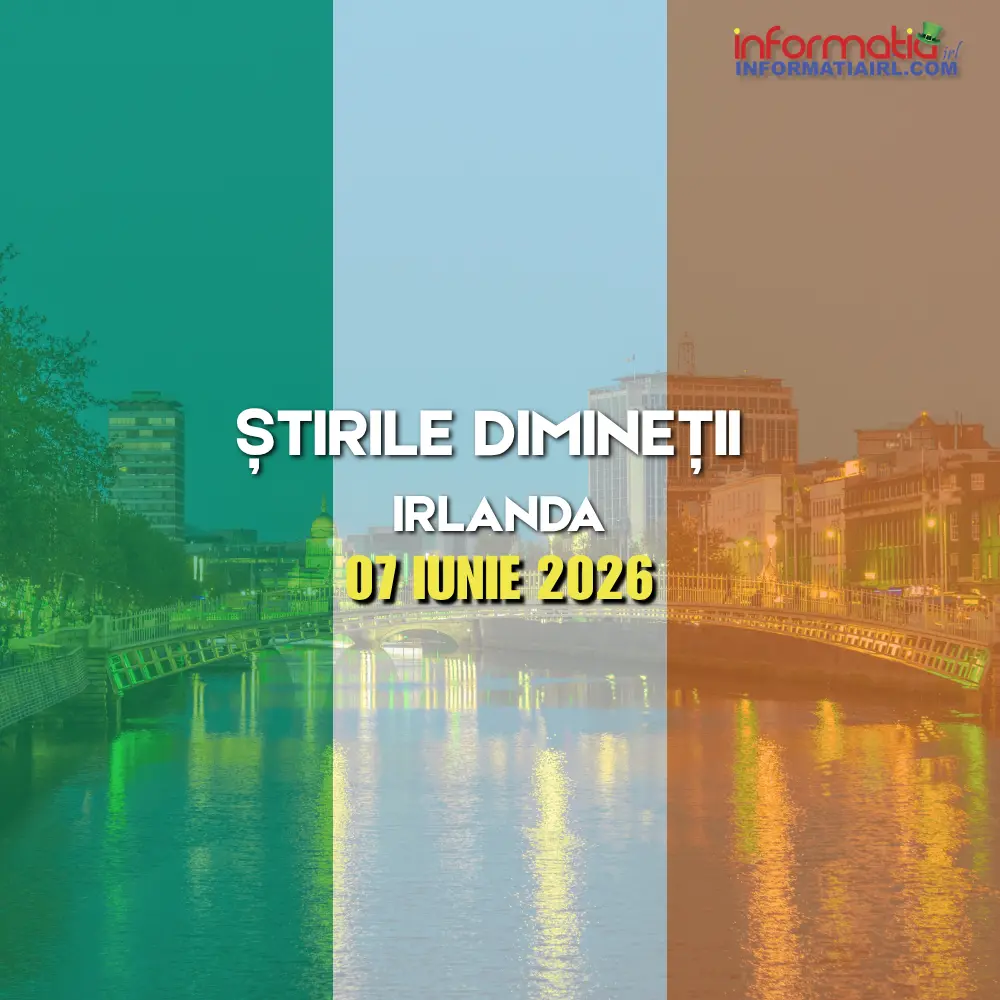Știrile dimineții Irlanda 07 iunie 2026