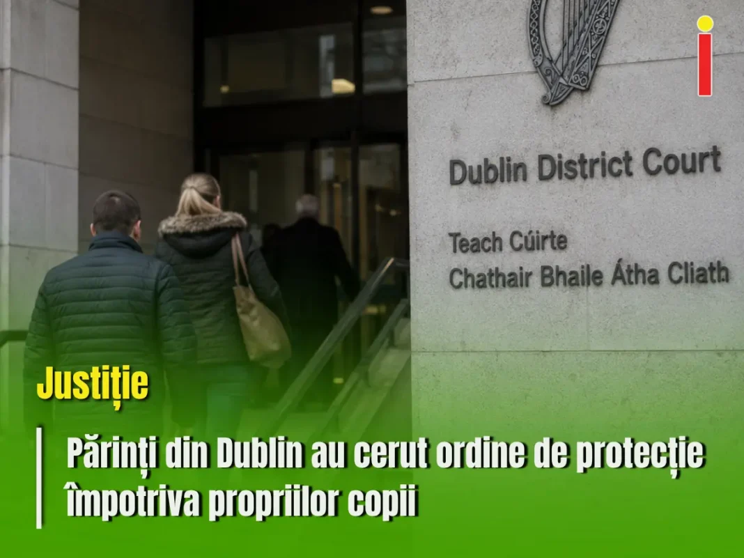 Părinți din Dublin au cerut ordine de protecție împotriva propriilor copii