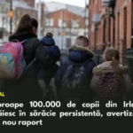 Aproape 100.000 de copii din Irlanda trăiesc în sărăcie persistentă, avertizează un nou raport